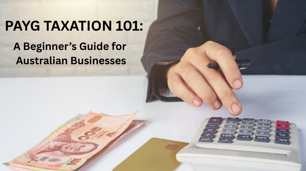 PAYG Taxation 101: A Beginner’s Guide for Australian Businesses